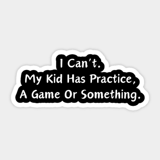 Softball Mom - I can't my kid has practice, a game or something Sticker